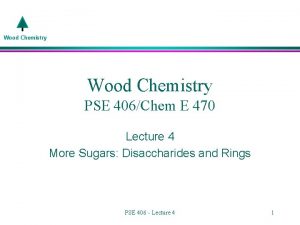 Wood Chemistry PSE 406Chem E 470 Lecture 4