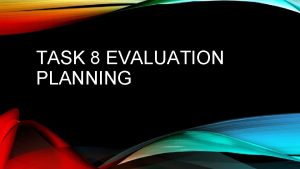 TASK 8 EVALUATION PLANNING PLANNING Planning Before we