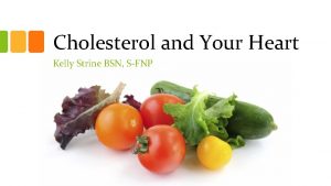 Cholesterol and Your Heart Kelly Strine BSN SFNP