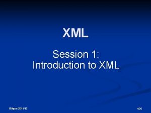XML Session 1 Introduction to XML ITApps 201112