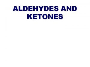 ALDEHYDES AND KETONES The carbonyl group CO is