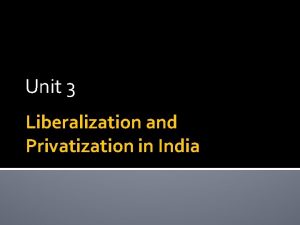 Unit 3 Liberalization and Privatization in India CONCEPT