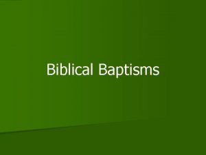 Biblical Baptisms Introduction n In the New Testament