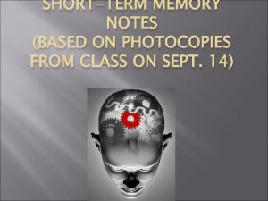 SHORTTERM MEMORY NOTES BASED ON PHOTOCOPIES FROM CLASS