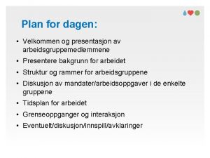 Plan for dagen Velkommen og presentasjon av arbeidsgruppemedlemmene