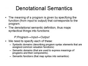Denotational Semantics The meaning of a program is