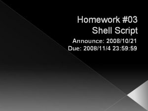 Homework 03 Shell Script Announce 20081021 Due 2008114