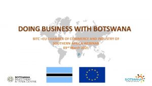 DOING BUSINESS WITH BOTSWANA BITC EU CHAMBER OF