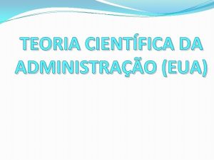 TEORIA CIENTFICA DA ADMINISTRAO EUA ADMINISTRAO CIENTFICA o