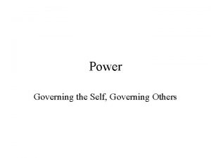 Power Governing the Self Governing Others We are