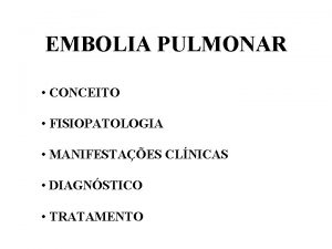 EMBOLIA PULMONAR CONCEITO FISIOPATOLOGIA MANIFESTAES CLNICAS DIAGNSTICO TRATAMENTO