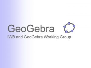 Geo Gebra IWB and Geo Gebra Working Group