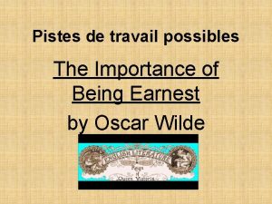 Pistes de travail possibles The Importance of Being