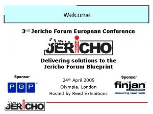 Welcome 3 rd Jericho Forum European Conference Delivering