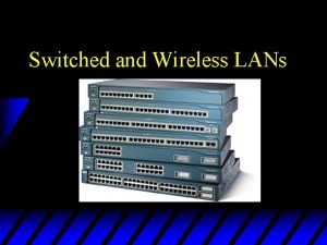 Switched and Wireless LANs Shared media LANs u