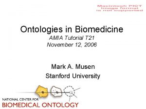 Ontologies in Biomedicine AMIA Tutorial T 21 November