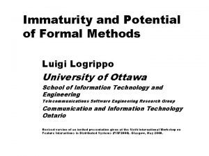 Immaturity and Potential of Formal Methods Luigi Logrippo