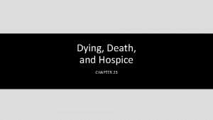 Dying Death and Hospice CHAPTER 23 Learning Objectives