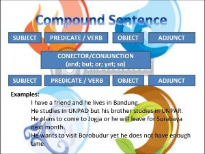 SUBJECT PREDICATE VERB OBJECT ADJUNCT CONECTORCONJUNCTION and but