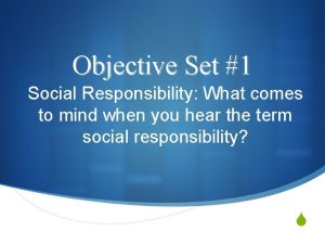 Objective Set 1 Social Responsibility What comes to