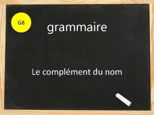 G 8 grammaire Le complment du nom Aujourdhui