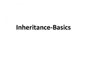 InheritanceBasics INHERITANCE BASICS 1 Reusability is achieved by