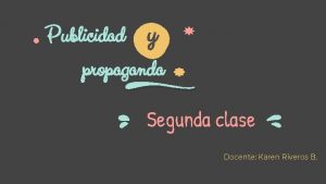 Publicidad y propaganda Segunda clase Docente Karen Riveros