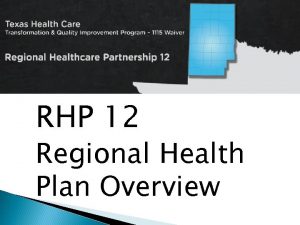 RHP 12 Regional Health Plan Overview Agenda Welcome