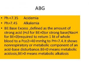 ABG Ph 7 35 Acidemia Ph7 45 Alkalemia