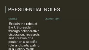PRESIDENTIAL ROLES Objective Explain the roles of the