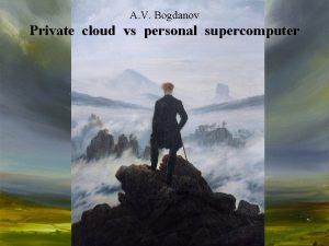 A V Bogdanov Private cloud vs personal supercomputer