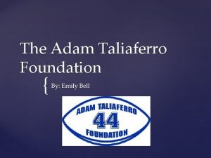 The Adam Taliaferro Foundation By Emily Bell Who