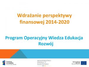 Wdraanie perspektywy finansowej 2014 2020 Program Operacyjny Wiedza