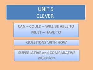 UNIT 5 CLEVER CAN COULD WILL BE ABLE