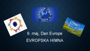 9 maj Dan Evrope EVROPSKA HIMNA DAN EVROPE