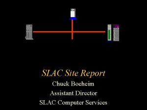 SLAC Site Report Chuck Boeheim Assistant Director SLAC