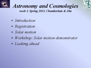 Astronomy and Cosmologies week 1 Spring 2013 Chamberlain