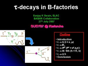 tdecays in Bfactories Sanjay K Swain SLAC BABAR