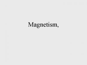 Magnetism Magnetic Fields The source of all magnetism
