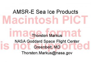 AMSRE Sea Ice Products Thorsten Markus NASA Goddard