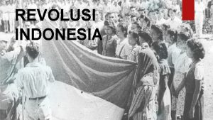 REVOLUSI INDONESIA Nama Kelompok 1 Inatsa Aulia H