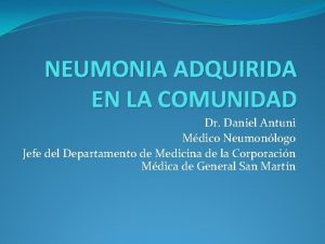 NEUMONIA ADQUIRIDA EN LA COMUNIDAD Dr Daniel Antuni