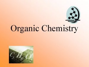 Organic Chemistry Organic Chemistry The study of carbon