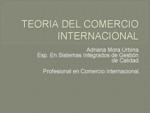 TEORIA DEL COMERCIO INTERNACIONAL Adriana Mora Urbina Esp