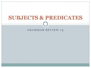 SUBJECTS PREDICATES GRAMMAR REVIEW 5 DEFINING SIMPLE SUBJECT