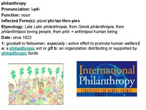 philanthropy Pronunciation p Function noun Inflected Forms plural