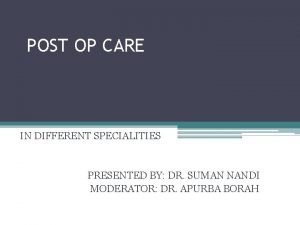 POST OP CARE IN DIFFERENT SPECIALITIES PRESENTED BY