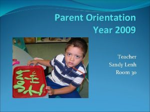Parent Orientation Year 2009 Teacher Sandy Lenh Room