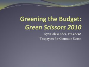 Greening the Budget Green Scissors 2010 Ryan Alexander