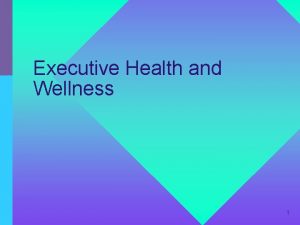 Executive Health and Wellness 1 What Is Wellness